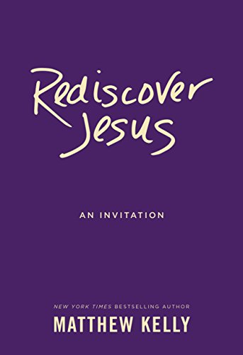 Rediscover Jesus: An Invitation Kindle edition by Matthew Kelly 
